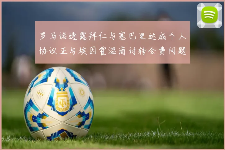 罗马诺透露拜仁与塞巴里达成个人协议正与埃因霍温商讨转会费问题