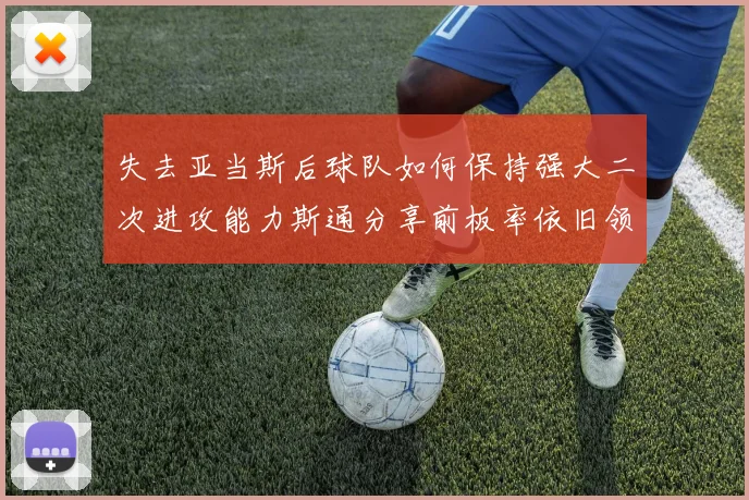 失去亚当斯后球队如何保持强大二次进攻能力斯通分享前板率依旧领先的秘诀